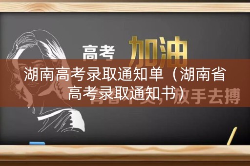 湖南高考录取通知单（湖南省高考录取通知书）