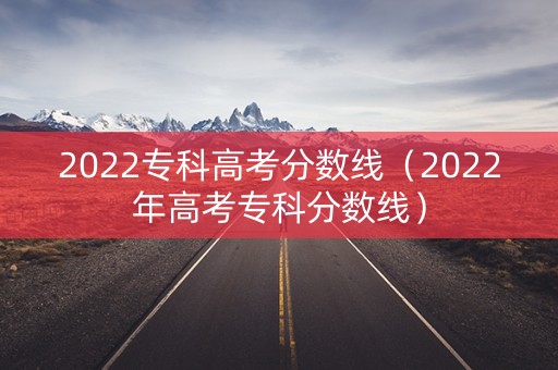 2022专科高考分数线（2022年高考专科分数线）