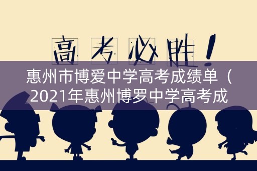 惠州市博爱中学高考成绩单（2021年惠州博罗中学高考成绩）