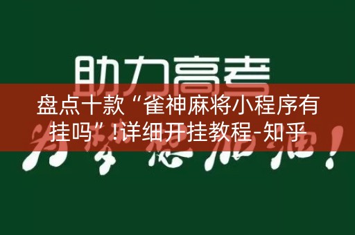 盘点十款“雀神麻将小程序有挂吗”!详细开挂教程-知乎