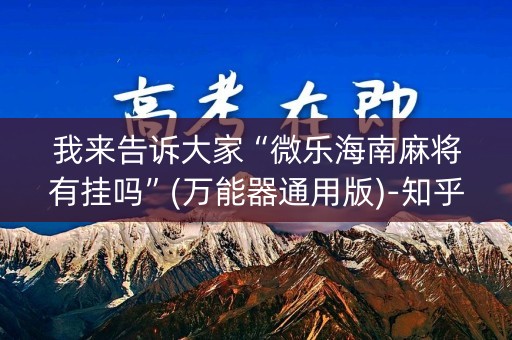 我来告诉大家“微乐海南麻将有挂吗”(万能器通用版)-知乎