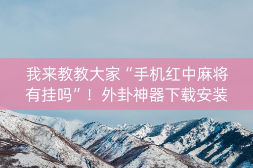 我来教教大家“手机红中麻将有挂吗”！外卦神器下载安装（确实真的有挂)-知乎