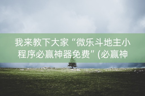 我来教下大家“微乐斗地主小程序必赢神器免费”(必赢神器安装)-知乎