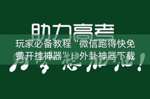 玩家必备教程“微信跑得快免费开挂神器”！外卦神器下载安装（确实真的有挂)-知乎