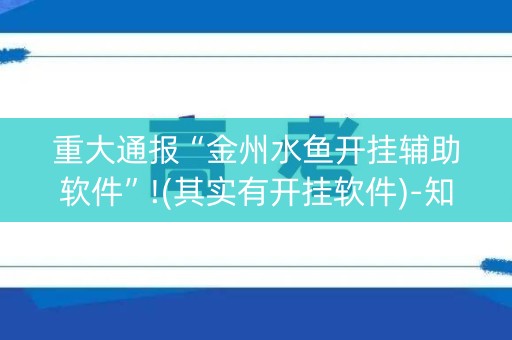重大通报“金州水鱼开挂辅助软件”!(其实有开挂软件)-知乎