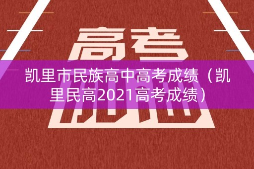 凯里市民族高中高考成绩（凯里民高2021高考成绩）