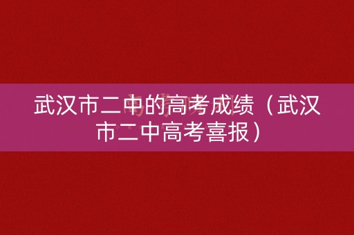 武汉市二中的高考成绩（武汉市二中高考喜报）