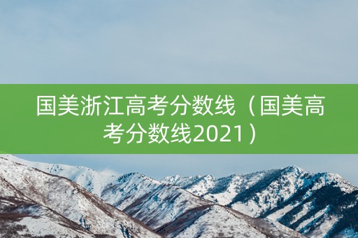国美浙江高考分数线（国美高考分数线2021）