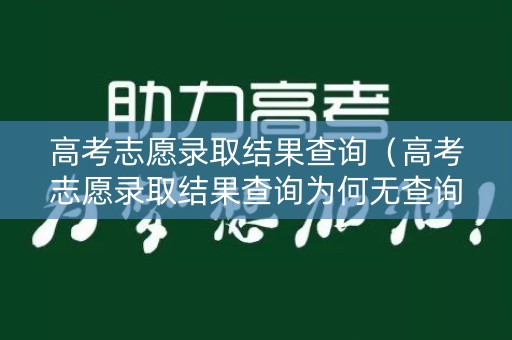 高考志愿录取结果查询（高考志愿录取结果查询为何无查询结果）