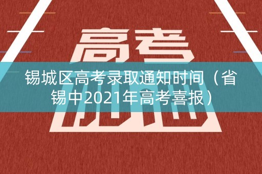 锡城区高考录取通知时间（省锡中2021年高考喜报）