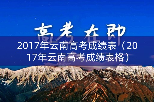 2017年云南高考成绩表（2017年云南高考成绩表格）