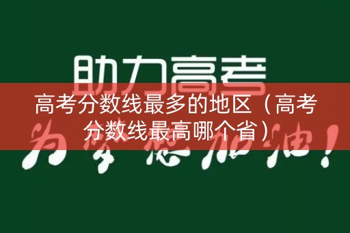 高考分数线最多的地区（高考分数线最高哪个省）