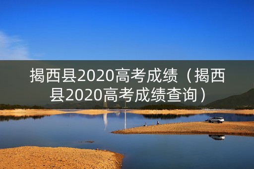 揭西县2020高考成绩（揭西县2020高考成绩查询）