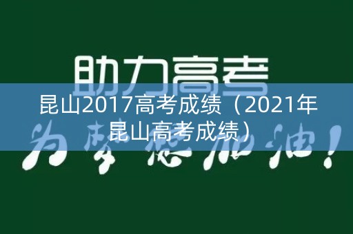 昆山2017高考成绩（2021年昆山高考成绩）