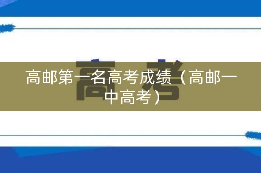 高邮第一名高考成绩（高邮一中高考）