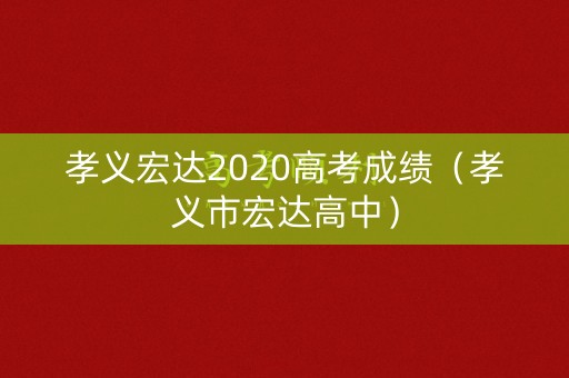孝义宏达2020高考成绩（孝义市宏达高中）