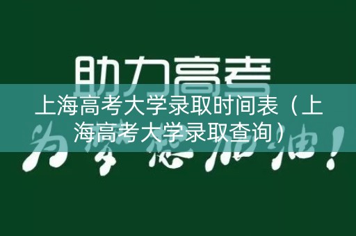 上海高考大学录取时间表（上海高考大学录取查询）