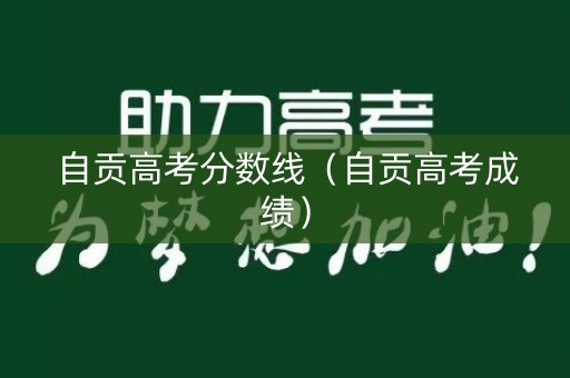 自贡高考分数线（自贡高考成绩）