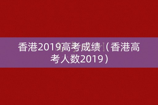 香港2019高考成绩（香港高考人数2019）