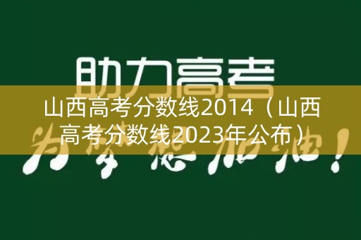 山西高考分数线2014（山西高考分数线2023年公布）