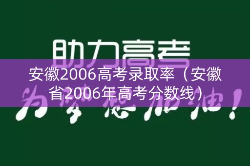 安徽2006高考录取率（安徽省2006年高考分数线）