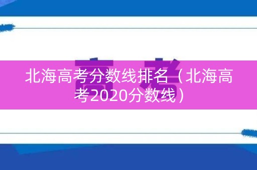 北海高考分数线排名（北海高考2020分数线）