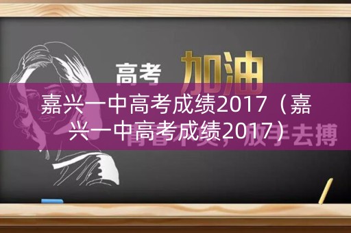嘉兴一中高考成绩2017（嘉兴一中高考成绩2017）