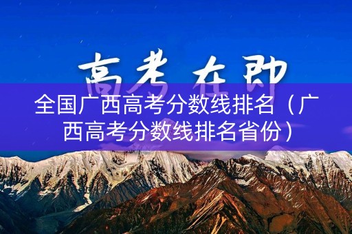 全国广西高考分数线排名（广西高考分数线排名省份）