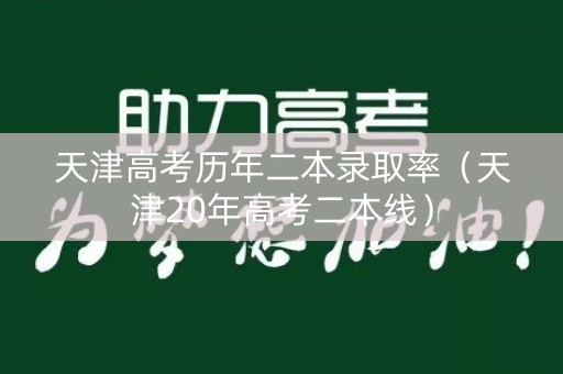 天津高考历年二本录取率（天津20年高考二本线）