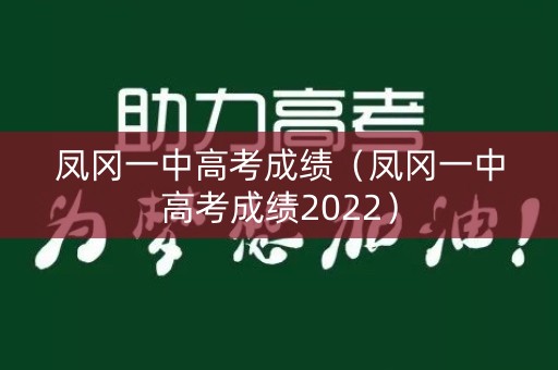 凤冈一中高考成绩（凤冈一中高考成绩2022）