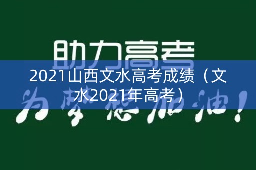 2021山西文水高考成绩（文水2021年高考）