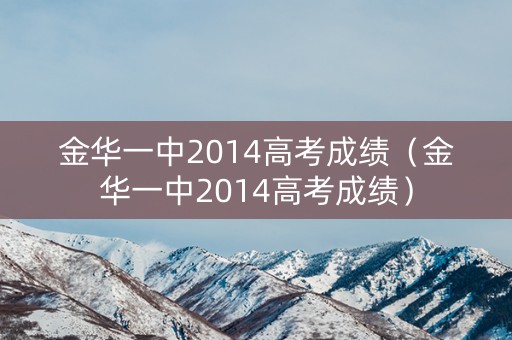 金华一中2014高考成绩（金华一中2014高考成绩）