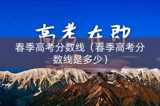 春季高考分数线（春季高考分数线是多少）
