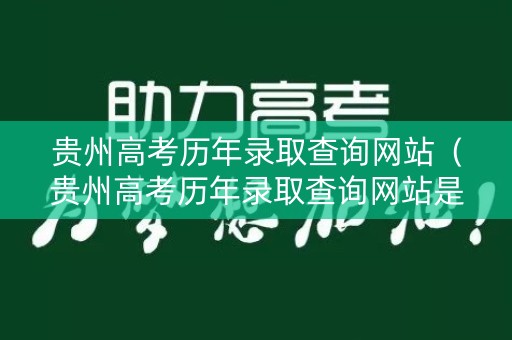 贵州高考历年录取查询网站（贵州高考历年录取查询网站是什么）