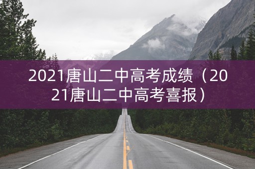 2021唐山二中高考成绩（2021唐山二中高考喜报）