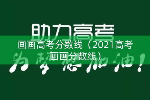 画画高考分数线（2021高考画画分数线）