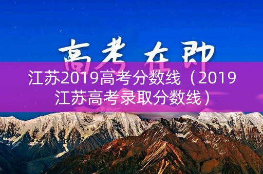 江苏2019高考分数线（2019江苏高考录取分数线）