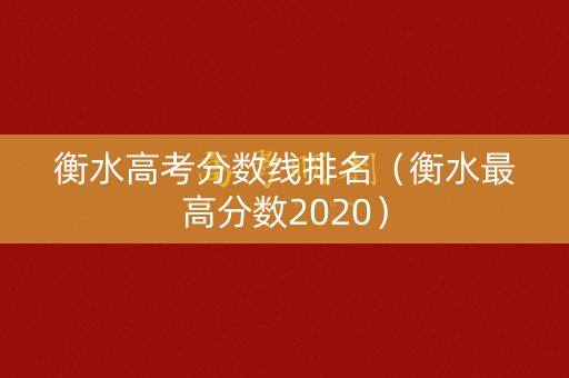 衡水高考分数线排名（衡水最高分数2020）