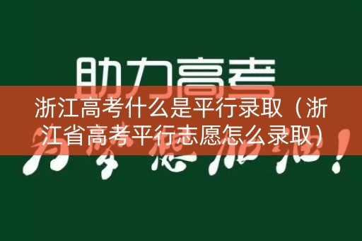 浙江高考什么是平行录取（浙江省高考平行志愿怎么录取）