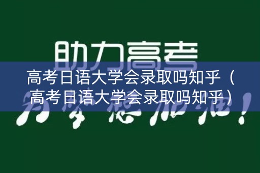 高考日语大学会录取吗知乎（高考日语大学会录取吗知乎）