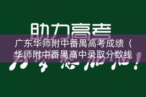 广东华师附中番禺高考成绩（华师附中番禺高中录取分数线）