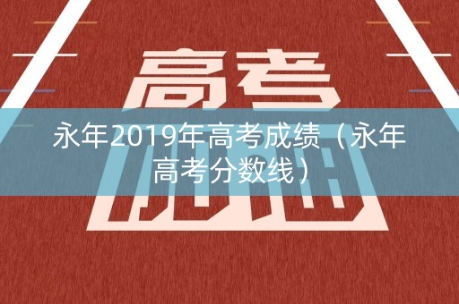 永年2019年高考成绩（永年高考分数线）