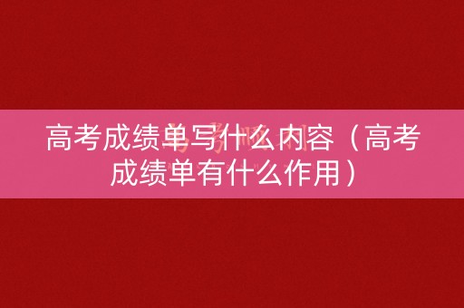 高考成绩单写什么内容（高考成绩单有什么作用）
