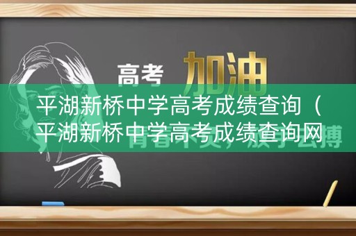 平湖新桥中学高考成绩查询（平湖新桥中学高考成绩查询网站）