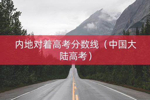 内地对着高考分数线（中国大陆高考）