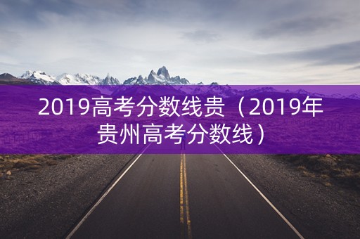 2019高考分数线贵（2019年贵州高考分数线）