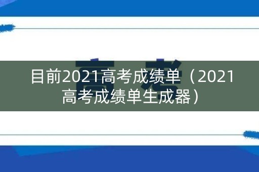 目前2021高考成绩单（2021高考成绩单生成器）