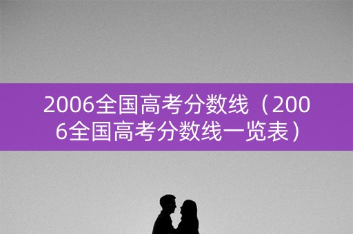 2006全国高考分数线（2006全国高考分数线一览表）