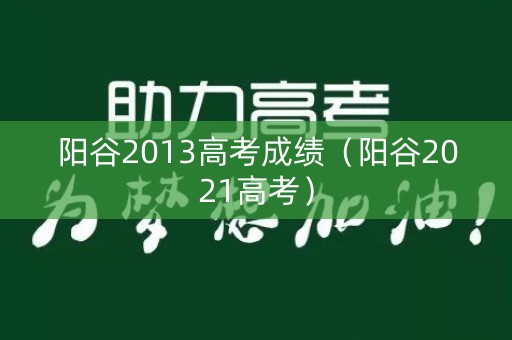 阳谷2013高考成绩（阳谷2021高考）