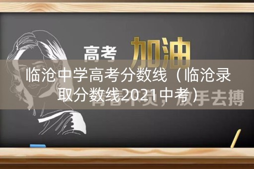 临沧中学高考分数线（临沧录取分数线2021中考）